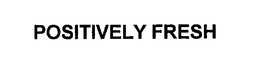 POSITIVELY FRESH trademark
