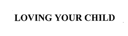 LOVING YOUR CHILD trademark