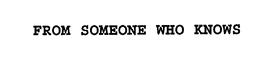 FROM SOMEONE WHO KNOWS trademark