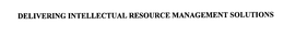 DELIVERING INTELLECTUAL RESOURCE MANAGEMENT SOLUTIONS trademark