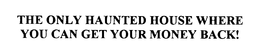 THE ONLY HAUNTED HOUSE WHERE YOU CAN GET YOUR MONEY BACK! trademark