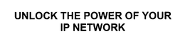UNLOCK THE POWER OF YOUR IP NETWORK trademark