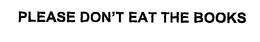 PLEASE DON'T EAT THE BOOKS trademark