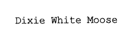 DIXIE WHITE MOOSE trademark