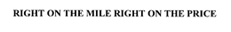 RIGHT ON THE MILE RIGHT ON THE PRICE trademark