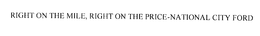 RIGHT ON THE MILE, RIGHT ON THE PRICE-NATIONAL CITY FORD trademark