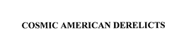 COSMIC AMERICAN DERELICTS trademark
