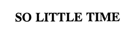 SO LITTLE TIME trademark