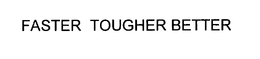 FASTER TOUGHER BETTER trademark