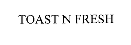 TOAST N FRESH trademark