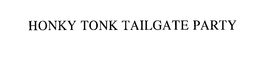 HONKY TONK TAILGATE PARTY trademark