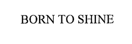 BORN TO SHINE trademark