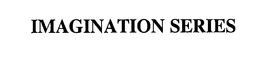 IMAGINATION SERIES trademark
