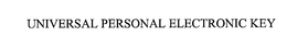 UNIVERSAL PERSONAL ELECTRONIC KEY trademark