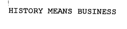 HISTORY MEANS BUSINESS trademark