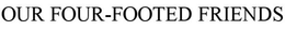 OUR FOUR-FOOTED FRIENDS trademark