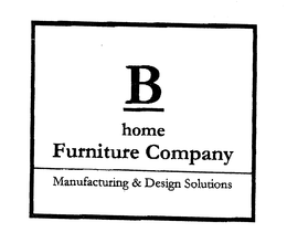 B HOME FURNITURE COMPANY MANUFACTURING & DESIGN SOLUTIONS trademark