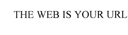 THE WEB IS YOUR URL trademark