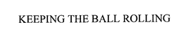 KEEPING THE BALL ROLLING trademark