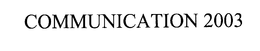 COMMUNICATION 2003 trademark