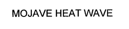 MOJAVE HEAT WAVE trademark