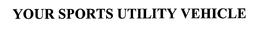 YOUR SPORTS UTILITY VEHICLE trademark