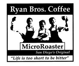 RYAN BROS. COFFEE MICROROASTER SAN DIEGO'S ORIGINAL "LIFE IS TOO SHORT TO BE BITTER" trademark