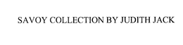 SAVOY COLLECTION BY JUDITH JACK trademark