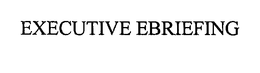 EXECUTIVE EBRIEFING trademark
