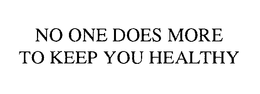 NO ONE DOES MORE TO KEEP YOU HEALTHY trademark