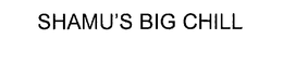 SHAMU'S BIG CHILL trademark
