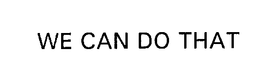 WE CAN DO THAT trademark