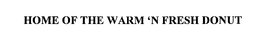 HOME OF THE WARM 'N FRESH DONUT trademark