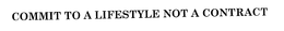 COMMIT TO A LIFESTYLE NOT A CONTRACT trademark