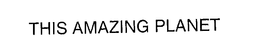 THIS AMAZING PLANET trademark