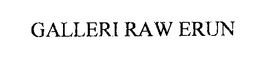 GALLERI RAW ERUN trademark