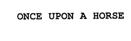 ONCE UPON A HORSE trademark