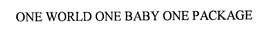ONE WORLD ONE BABY ONE PACKAGE trademark