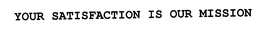 YOUR SATISFACTION IS OUR MISSION trademark