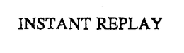 INSTANT REPLAY trademark