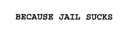 BECAUSE JAIL SUCKS trademark