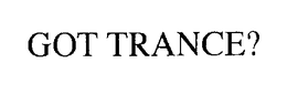 GOT TRANCE? trademark