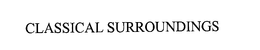 CLASSICAL SURROUNDINGS trademark