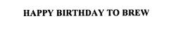 HAPPY BIRTHDAY TO BREW trademark