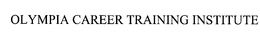 OLYMPIA CAREER TRAINING INSTITUTE trademark