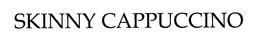 SKINNY CAPPUCCINO trademark