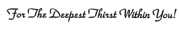 FOR THE DEEPEST THIRST WITHIN YOU! trademark