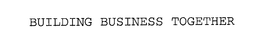 BUILDING BUSINESS TOGETHER trademark