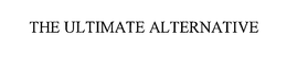 THE ULTIMATE ALTERNATIVE trademark