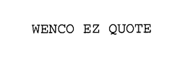 WENCO EZ QUOTE trademark